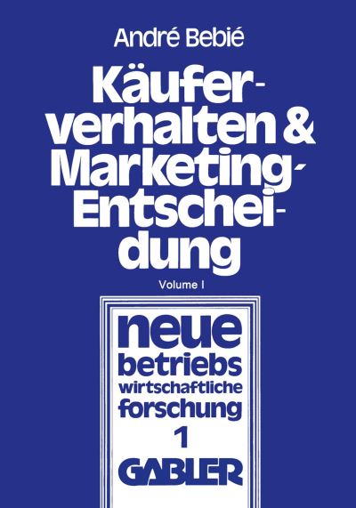 Cover for Andre Bebie · Kauferverhalten und Marketing-Entscheidung: Konsumguter-Marketing aus der Sicht der Behavioral Sciences (Paperback Book) (1978)
