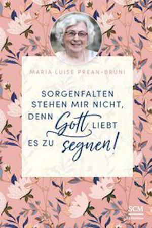 Cover for Maria Prean-Bruni · Sorgenfalten stehen mir nicht, denn Gott liebt es zu segnen! (Gebundenes Buch) (2021)