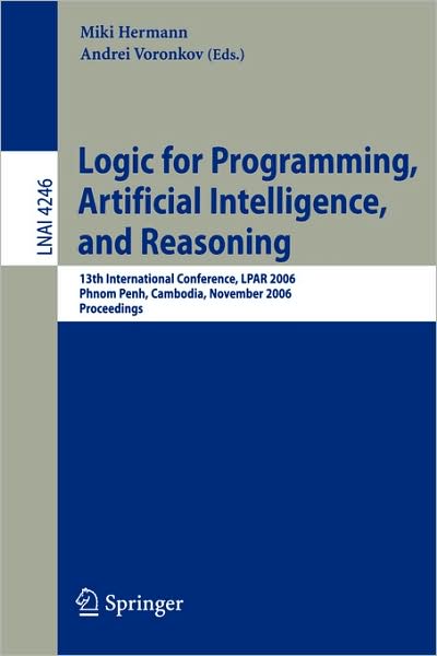 Cover for Miki Hermann · Logic for Programming, Artificial Intelligence, and Reasoning: 13th International Conference, LPAR 2006, Phnom Penh, Cambodia, November 13-17, 2006, Proceedings - Lecture Notes in Artificial Intelligence (Paperback Book) [2006 edition] (2006)