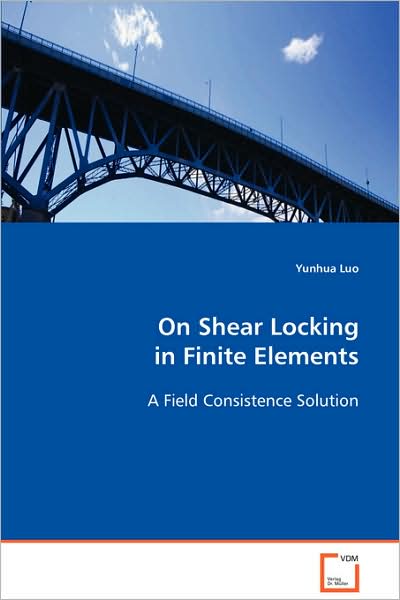 Cover for Yunhua Luo · On Shear Locking in Finite Elements: a Field Consistence Solution (Paperback Book) (2008)