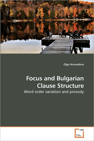 Cover for Olga Arnaudova · Focus and Bulgarian Clause Structure: Word Order Variation and Prosody (Paperback Bog) (2010)