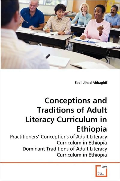Cover for Fadil Jihad Abbagidi · Conceptions and Traditions of Adult Literacy Curriculum in Ethiopia: Practitioners' Conceptions of Adult Literacy Curriculum in Ethiopia Dominant Traditions of Adult Literacy Curriculum in Ethiopia (Paperback Book) (2010)