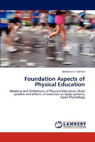 Cover for Mandeep S. Nathial · Foundation Aspects of Physical Education: Meaning and Definitions of Physical Education, Body Systems and Effects of Exercises on Body Systems, Sport Psychology (Paperback Book) (2012)