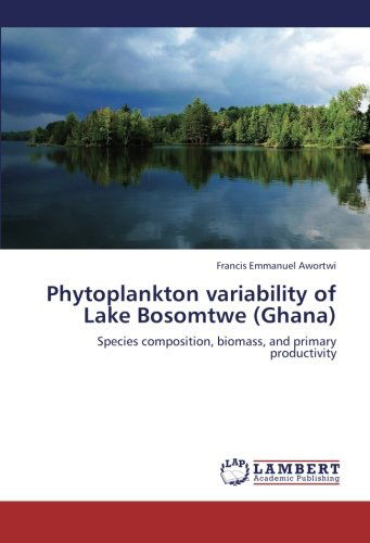 Cover for Francis Emmanuel Awortwi · Phytoplankton Variability of Lake Bosomtwe (Ghana): Species Composition, Biomass, and Primary Productivity (Paperback Book) (2012)
