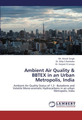 Cover for Dr. Harjeet D Juneja · Ambient Air Quality &amp; Bbtex in an Urban Metropolis, India: Ambient Air Quality Status of 1,3 - Butadiene and Volatile Mono-aromatic Hydrocarbons in an Urban Metropolis, India (Paperback Book) (2012)