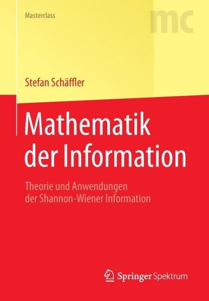 Cover for Stefan Schaffler · Mathematik Der Information: Theorie Und Anwendungen Der Shannon-Wiener Information - Masterclass (Paperback Book) [2015 edition] (2015)