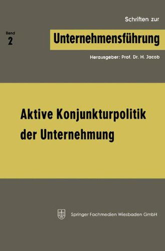 Aktive Konjunkturpolitik Der Unternehmung - Schriften Zur Unternehmensfuhrung - H Jacob - Bücher - Gabler Verlag - 9783663127819 - 1967