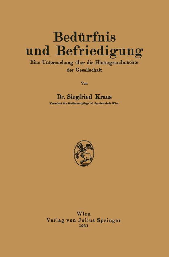 Cover for Siegfried Kraus · Bedurfnis Und Befriedigung: Eine Untersuchung UEber Die Hintergrundmachte Der Gesellschaft (Paperback Book) [1931 edition] (1931)