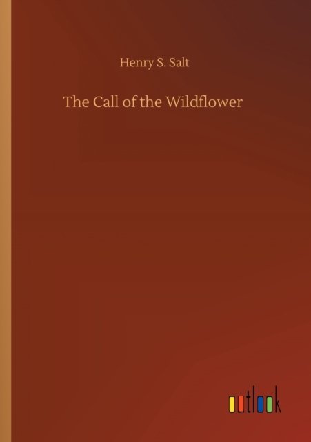 The Call of the Wildflower - Henry S Salt - Books - Outlook Verlag - 9783752425819 - August 13, 2020