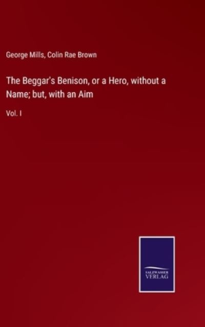 Cover for George Mills · The Beggar's Benison, or a Hero, without a Name; but, with an Aim (Inbunden Bok) (2022)