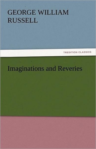 Imaginations and Reveries (Tredition Classics) - George William Russell - Books - tredition - 9783842432819 - November 4, 2011