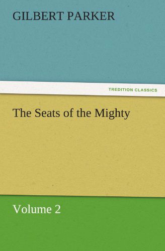 The Seats of the Mighty, Volume 2 (Tredition Classics) - Gilbert Parker - Kirjat - tredition - 9783842461819 - maanantai 21. marraskuuta 2011