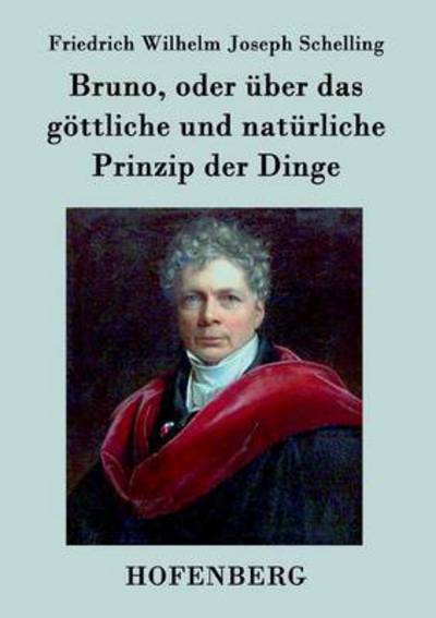 Cover for Friedrich Wilhelm Joseph Schelling · Bruno, Oder Uber Das Gottliche Und Naturliche Prinzip Der Dinge (Taschenbuch) (2016)