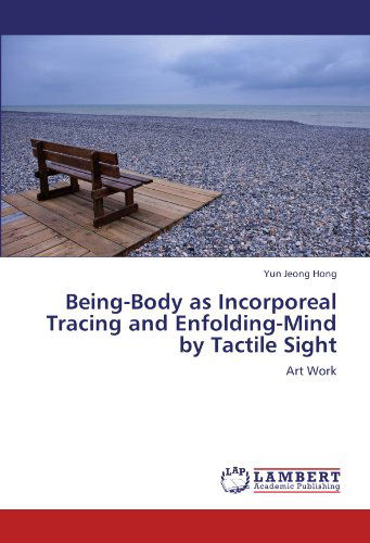 Cover for Yun Jeong Hong · Being-body As Incorporeal Tracing and Enfolding-mind by Tactile Sight: Art Work (Pocketbok) (2011)
