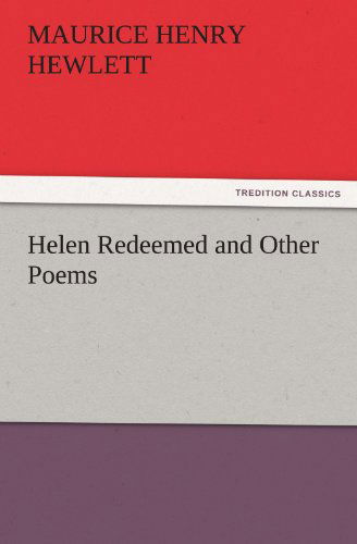 Helen Redeemed and Other Poems (Tredition Classics) - Maurice Henry Hewlett - Książki - tredition - 9783847239819 - 21 marca 2012