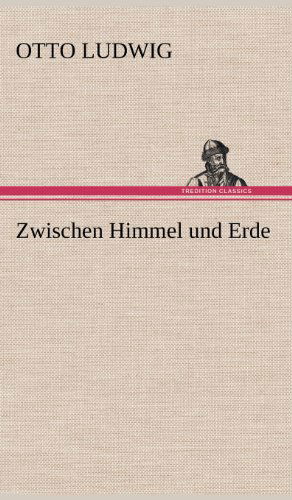 Cover for Otto Ludwig · Zwischen Himmel Und Erde (Hardcover Book) [German edition] (2012)