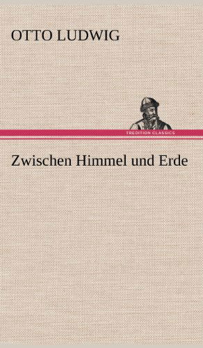 Cover for Otto Ludwig · Zwischen Himmel Und Erde (Gebundenes Buch) [German edition] (2012)