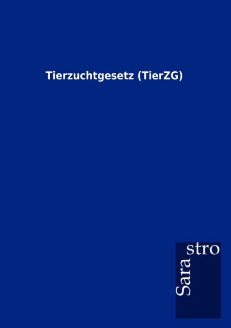 Cover for Sarastro Gmbh · Tierzuchtgesetz (Tierzg) (German Edition) (Paperback Book) [German edition] (2012)