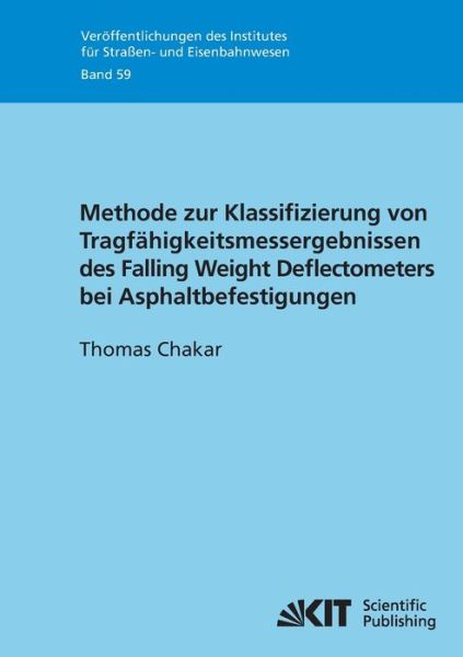 Methode zur Klassifizierung von Tragfähigkeitsmessergebnissen des Falling Weight Deflectometers bei Asphaltbefestigungen - Thomas Chakar - Livres - Karlsruher Institut für Technologie - 9783866445819 - 14 août 2014