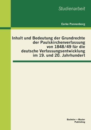 Cover for Eerke Pannenborg · Inhalt Und Bedeutung Der Grundrechte Der Paulskirchenverfassung Von 1848/49 Für Die Deutsche Verfassungsentwicklung Im 19. Und 20. Jahrhundert (Paperback Bog) [German edition] (2013)