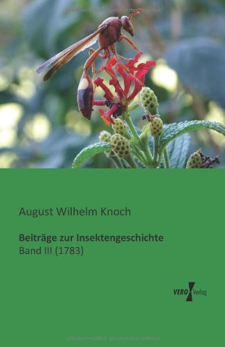 Beitraege Zur Insektengeschichte: Band III (1783) (Volume 3) (German Edition) - August Wilhelm Knoch - Books - Vero Verlag GmbH & Co.KG - 9783956100819 - November 13, 2019