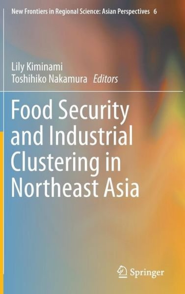 Food Security and Industrial Clustering in Northeast Asia - New Frontiers in Regional Science: Asian Perspectives - Lily Kiminami - Bøger - Springer Verlag, Japan - 9784431552819 - 5. oktober 2015