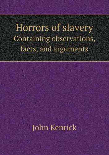 Cover for John Kenrick · Horrors of Slavery Containing Observations, Facts, and Arguments (Pocketbok) (2013)