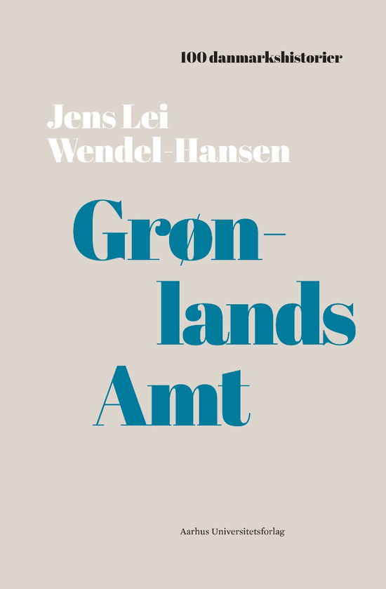 100 danmarkshistorier 20: Grønlands Amt - Jens Wendel-Hansen - Bøger - Aarhus Universitetsforlag - 9788771847819 - 11. april 2019