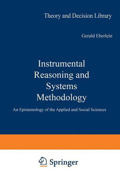 Instrumental Reasoning and Systems Methodology: An Epistemology of the Applied and Social Sciences - Theory and Decision Library - Richard Mattessich - Bøker - Springer - 9789027710819 - 29. februar 1980