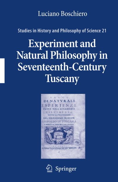 Luciano Boschiero · Experiment and Natural Philosophy in Seventeenth-Century Tuscany: The History of the Accademia del Cimento - Studies in History and Philosophy of Science (Pocketbok) [Softcover reprint of hardcover 1st ed. 2007 edition] (2010)