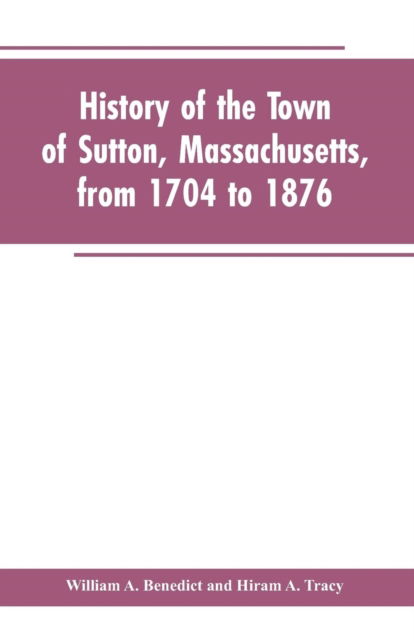 History of the Town of Sutton, Massachusetts, from 1704 to 1876 - William A. Benedict - Bøger - Alpha Editions - 9789353602819 - 25. februar 2019