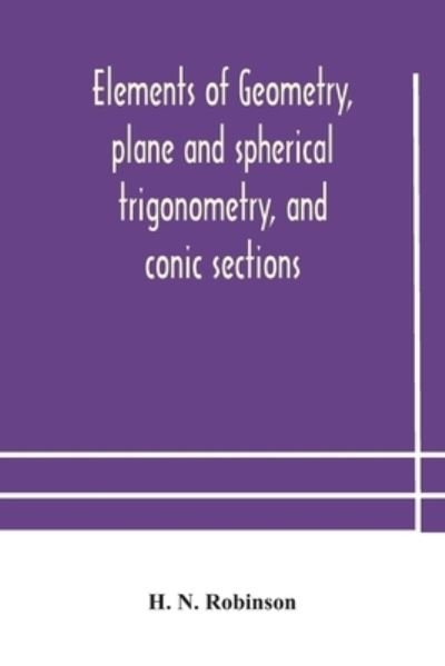 Cover for H N Robinson · Elements of geometry, plane and spherical trigonometry, and conic sections (Taschenbuch) (2020)