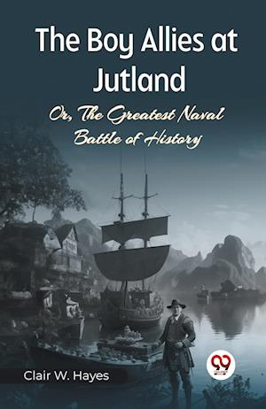 Cover for Clair W Hayes · The Boy Allies At Jutland Or, The Greatest Naval Battle Of History (Paperback Bog) (2024)