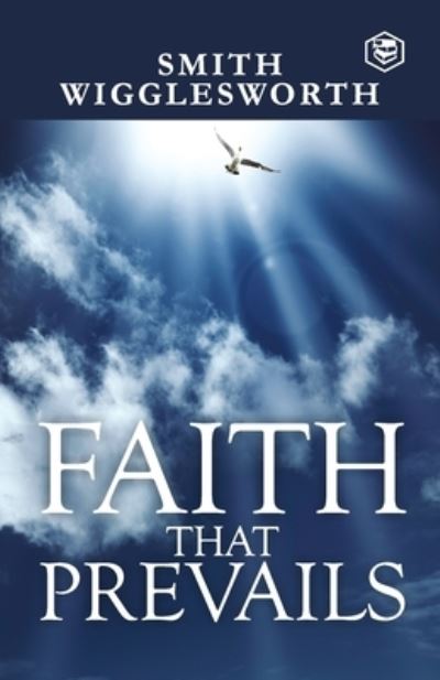 Faith That Prevails - Smith Wigglesworth - Books - Repro Knowledgcast Ltd - 9789394924819 - August 16, 2022