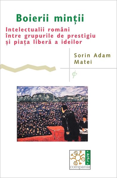 Cover for Sorin Adam Matei · Boierii Mintii: Intelectualii Români Între Grupurile De Prestigiu Si Piata Libera a Ideilor (Paperback Book) [Romanian edition] (2004)