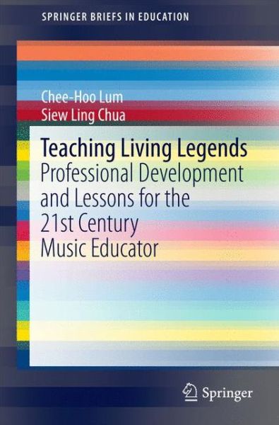 Cover for Chee-Hoo Lum · Teaching Living Legends: Professional Development and Lessons for the 21st Century Music Educator - SpringerBriefs in Education (Paperback Book) [1st ed. 2016 edition] (2016)