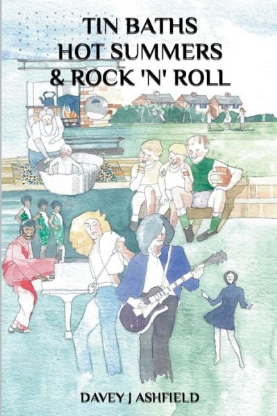 Tin Baths Hot Summers & Rock 'N' Roll - Davey J Ashfield - Books - APS Publications - 9798201277819 - October 19, 2021