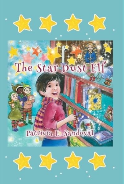 The Stardust Elf - Patricia E. Sandoval - Books - Patricia E. Sandoval - 9798218149819 - February 6, 2023