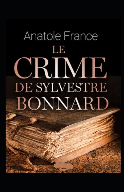 Cover for Anatole France · Le Crime de Sylvestre Bonnard illustree: french edition (Paperback Book) (2022)