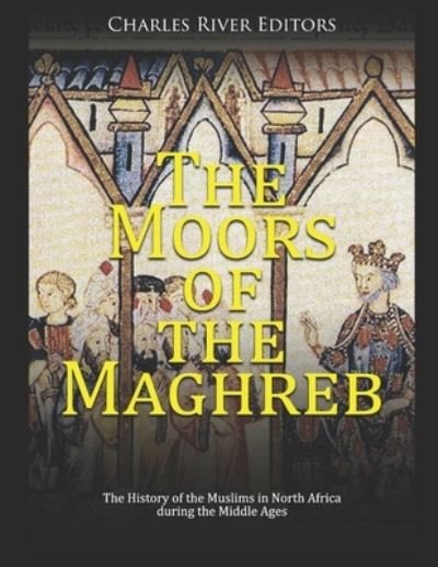 Cover for Charles River · The Moors of the Maghreb: The History of the Muslims in North Africa during the Middle Ages (Paperback Book) (2021)