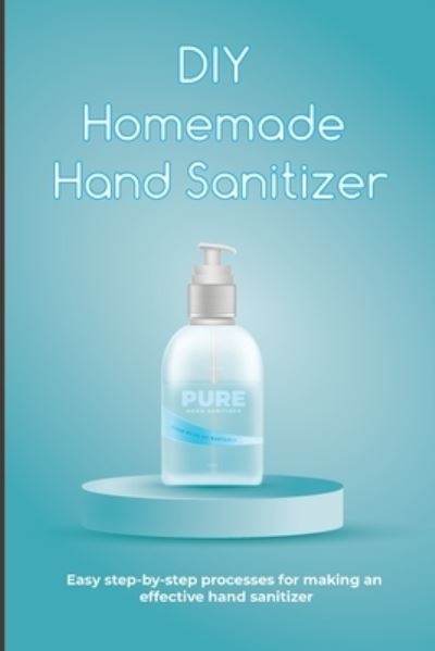 DIY Homemade Hand Sanitizer: Easy step-by-step processes for making an effective hand sanitizer - Momize Publishing - Książki - Independently Published - 9798475690819 - 12 września 2021