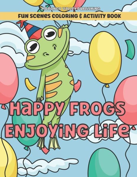 Cover for Morongo Valley Publishing · Happy Frogs Enjoying Life Fun Scenes Coloring &amp; Activity Book: Includes Pages to Color, Dot to Dot, Word Scramble, Cut Out Your Own Bookmarks, and more! - Boys and Girls Age 7 and Up (Paperback Book) (2021)