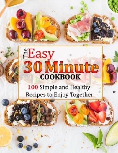 Cover for Uriah Monahan · The Easy 30 Minute Cookbook: 100 Simple and Healthy Recipes to Enjoy Together (Pocketbok) (2021)
