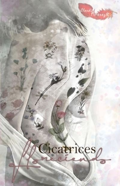 Cover for Claudia A Perez R · Cicatrices Floreciendo (Taschenbuch) (2020)