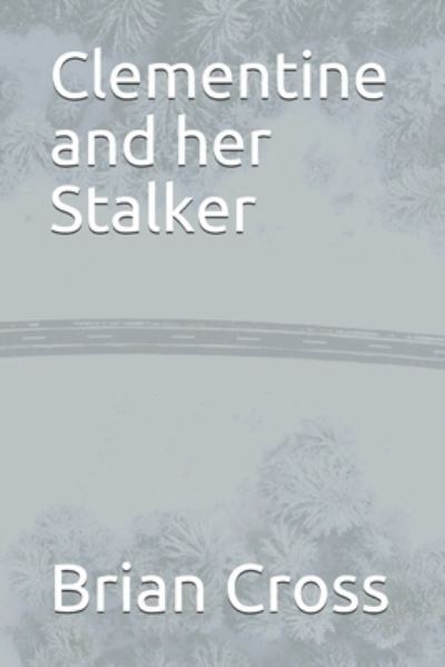 Clementine and her Stalker - Brian Cross - Books - Independently Published - 9798573291819 - November 28, 2020