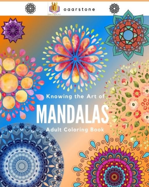 Knowing the Art of Mandalas - Oaarstone Publisher - Boeken - Independently Published - 9798593385819 - 11 januari 2021