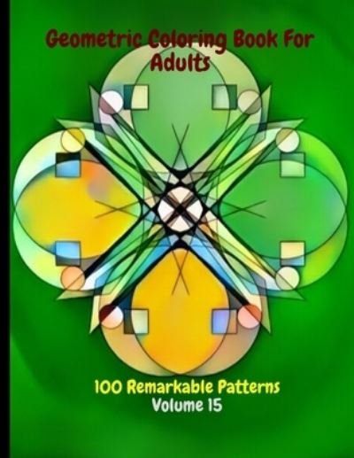 Cover for Eas May · Geometric Coloring Book For Adults 100 Remarkable Patterns Volume 15 (Paperback Book) (2020)