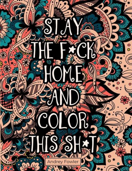 Cover for Andrey Fowler · Stay The F*ck Home And Color This Sh*t (Paperback Book) (2020)