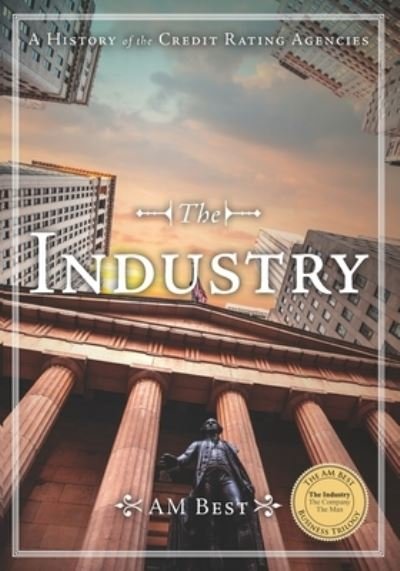 The Industry - A History of the Credit Rating Agencies - Am Best - Bøger - Independently Published - 9798656761819 - 21. august 2020