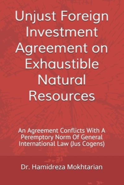 Cover for Dr Hamidreza Mokhtarian · Unjust Foreign Investment Agreement on Exhaustible Natural Resources (Pocketbok) (2020)